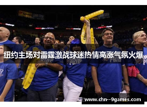 纽约主场对雷霆激战球迷热情高涨气氛火爆
