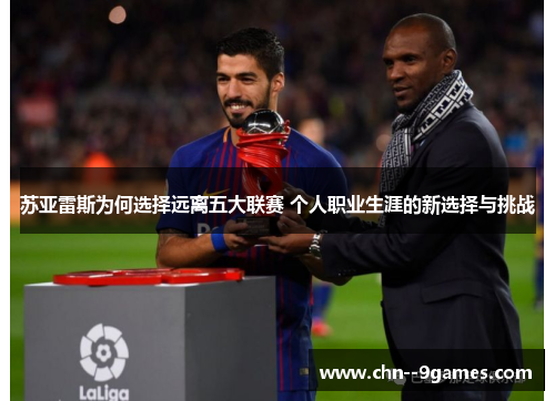 苏亚雷斯为何选择远离五大联赛 个人职业生涯的新选择与挑战 苏亚雷斯为何选择远离五大联赛 个人职业生涯的新选择与挑战
