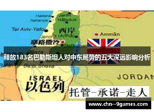 释放183名巴勒斯坦人对中东局势的五大深远影响分析