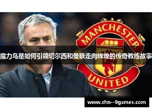 魔力鸟是如何引领切尔西和曼联走向辉煌的传奇教练故事 魔力鸟是如何引领切尔西和曼联走向辉煌的传奇教练故事