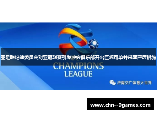 亚足联纪律委员会对亚冠联赛引发冲突俱乐部开出巨额罚单并采取严厉措施 亚足联纪律委员会对亚冠联赛引发冲突俱乐部开出巨额罚单并采取严厉措施