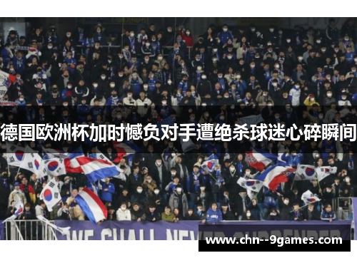 德国欧洲杯加时憾负对手遭绝杀球迷心碎瞬间 德国欧洲杯加时憾负对手遭绝杀球迷心碎瞬间